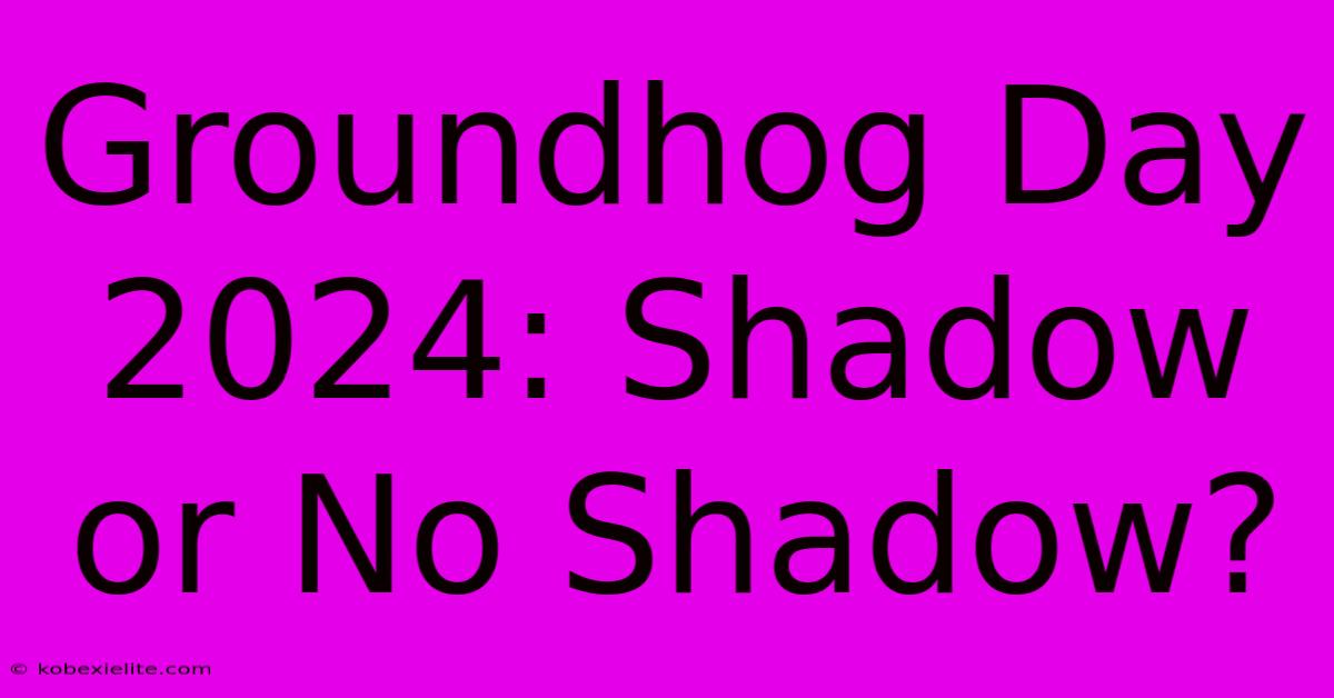 Groundhog Day 2024: Shadow Or No Shadow?