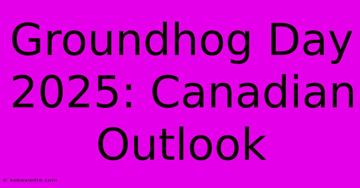 Groundhog Day 2025: Canadian Outlook Groundhog Day 2025: Canadian Outlook