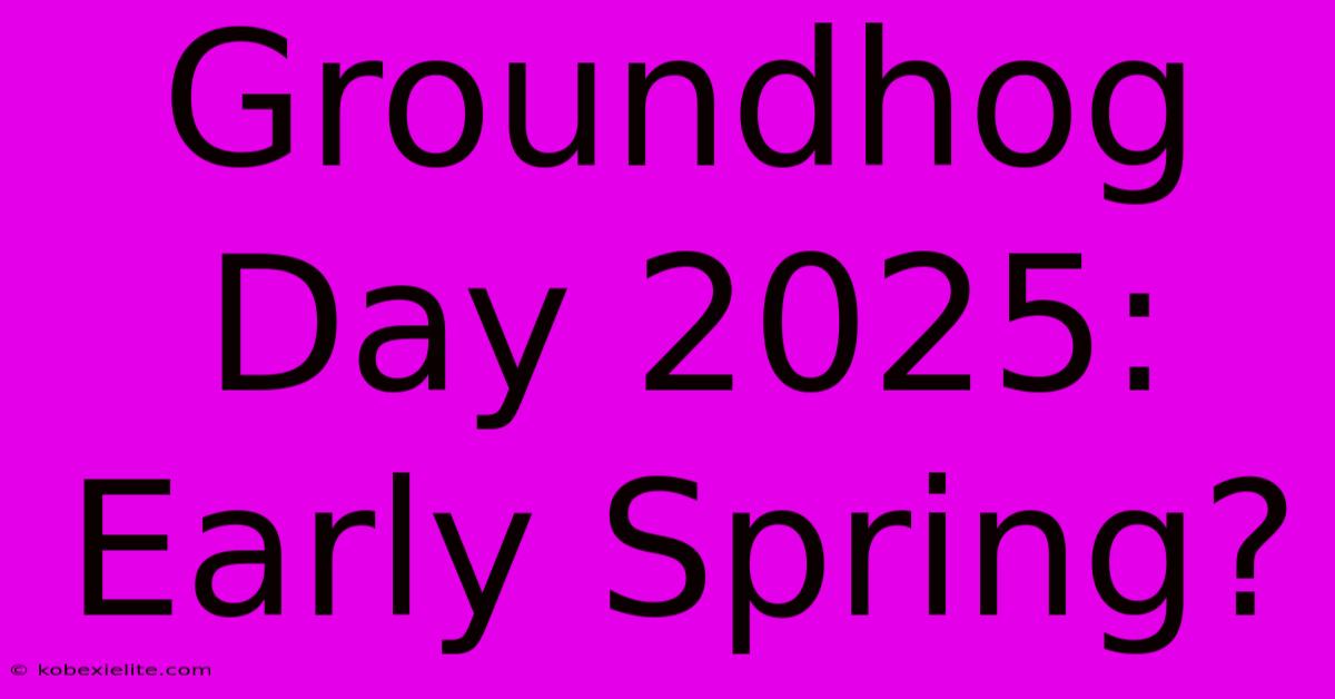 Groundhog Day 2025: Early Spring?