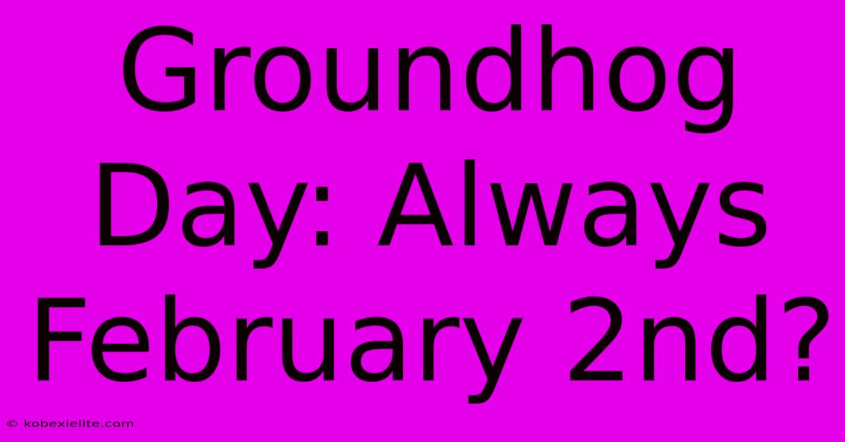 Groundhog Day: Always February 2nd?