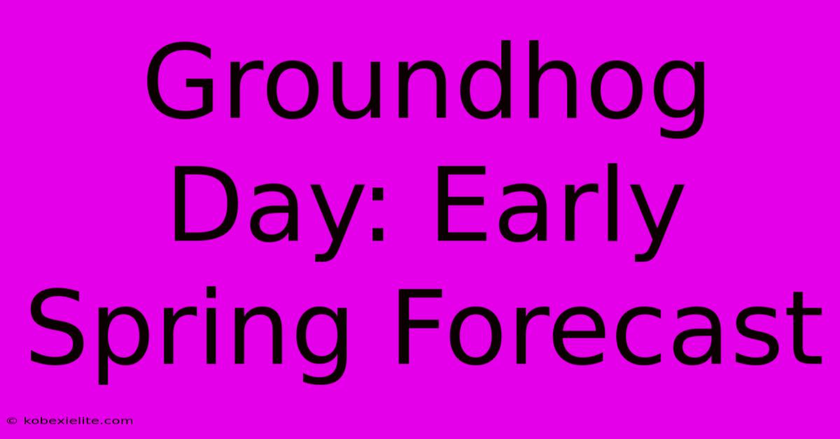 Groundhog Day: Early Spring Forecast