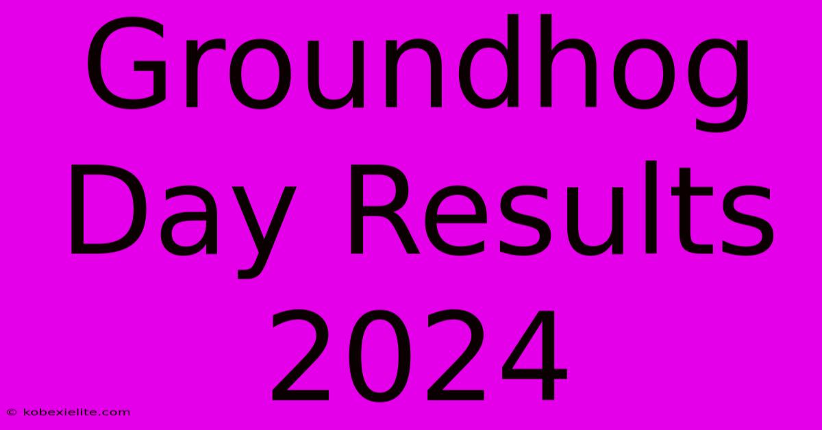 Groundhog Day Results 2024