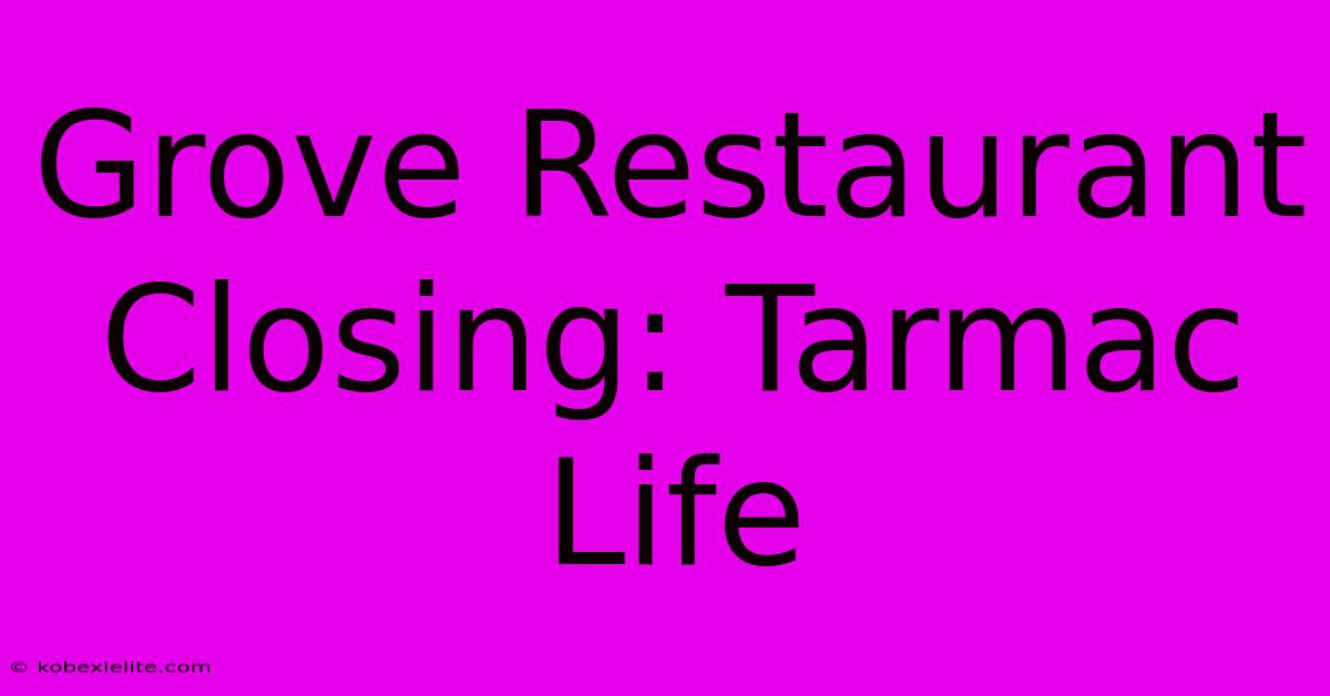 Grove Restaurant Closing: Tarmac Life