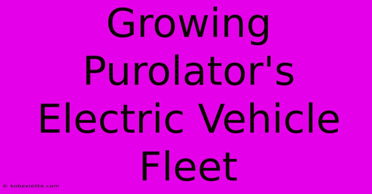 Growing Purolator's Electric Vehicle Fleet