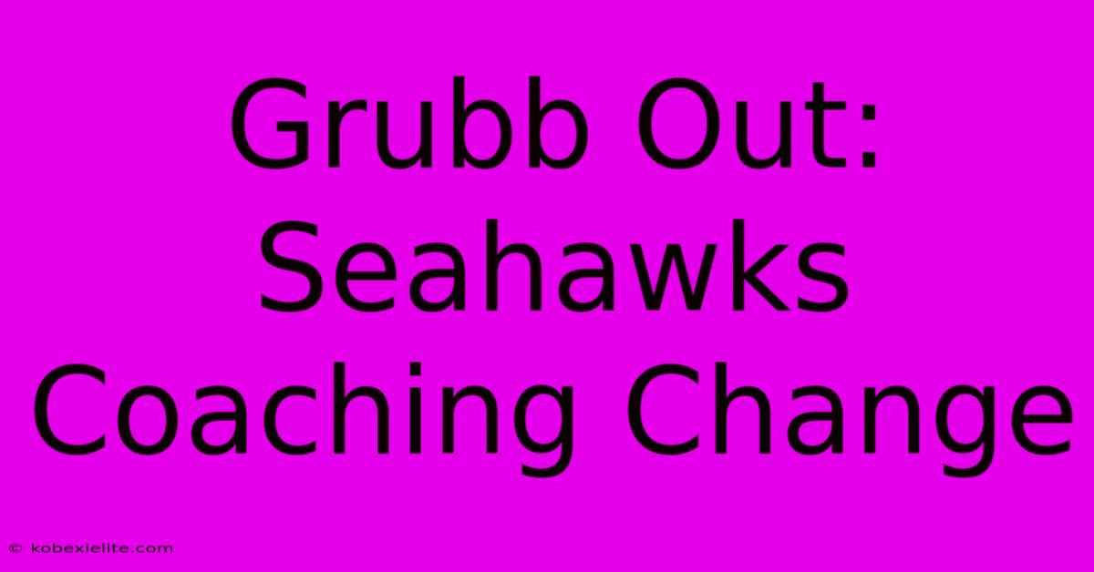 Grubb Out: Seahawks Coaching Change