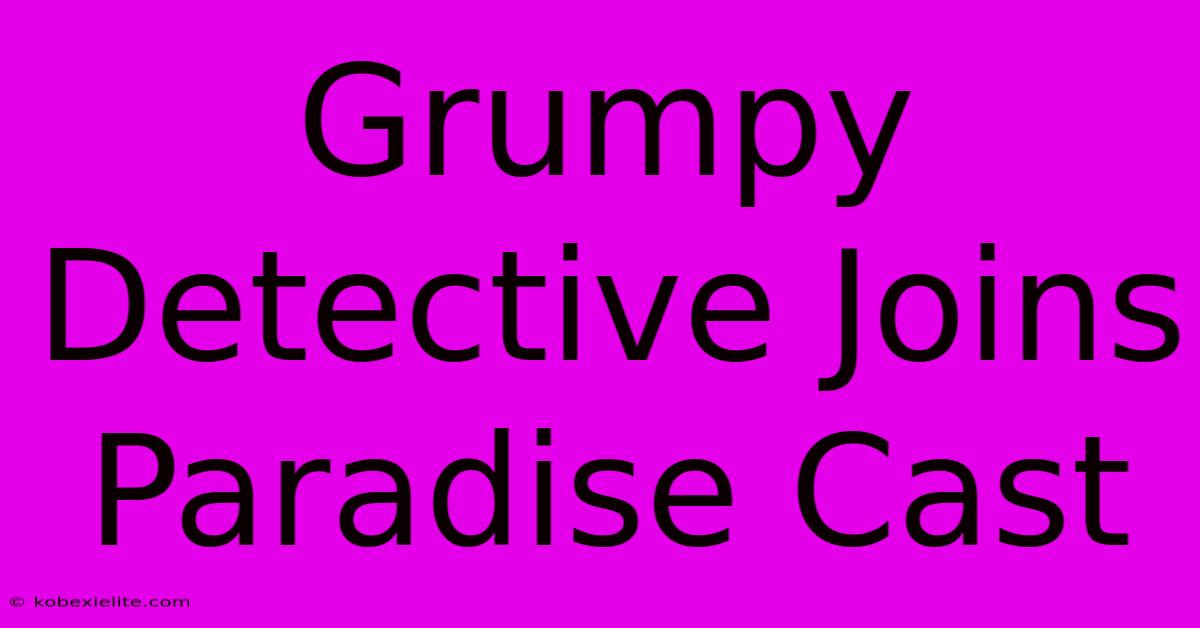 Grumpy Detective Joins Paradise Cast