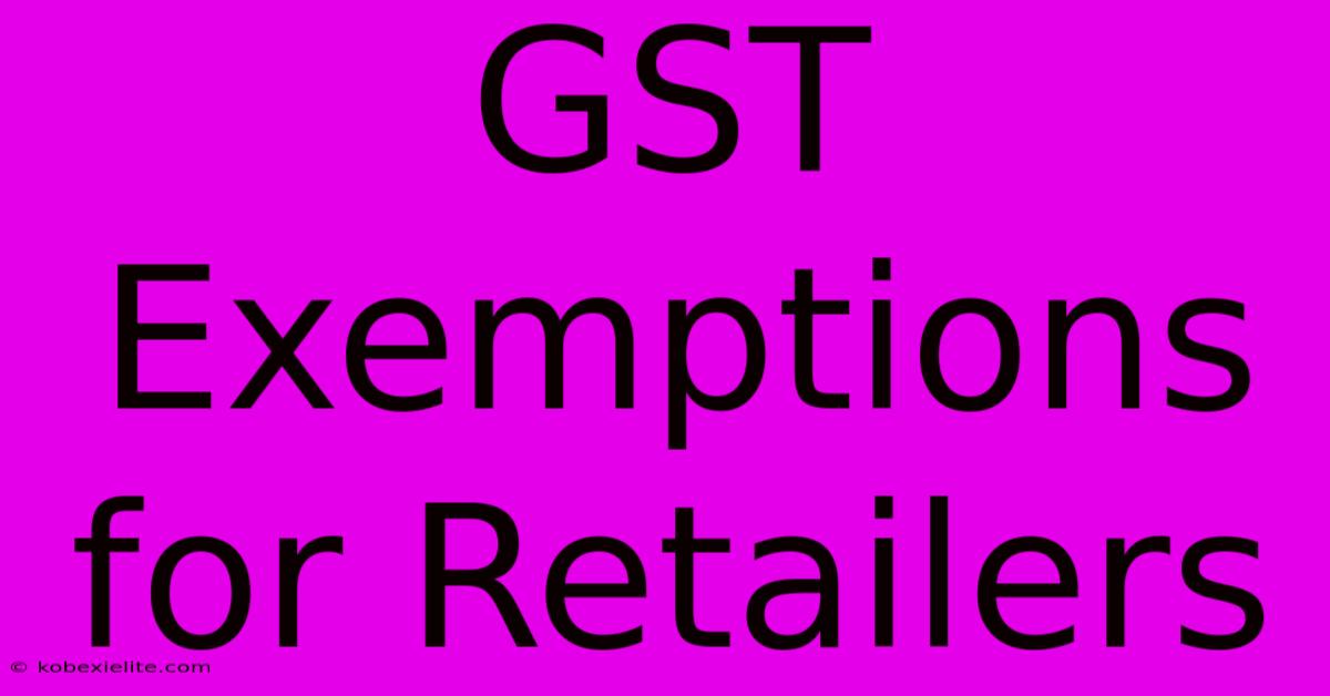 GST Exemptions For Retailers GST Exemptions For Retailers