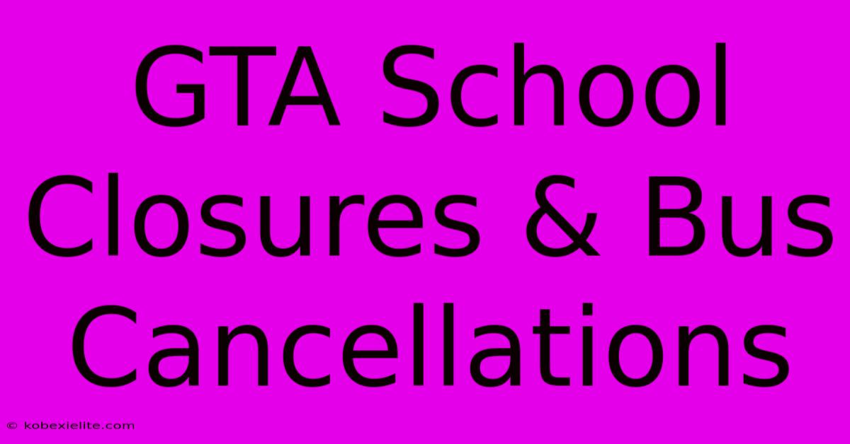 GTA School Closures & Bus Cancellations