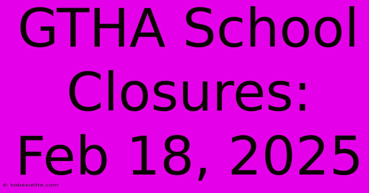 GTHA School Closures: Feb 18, 2025