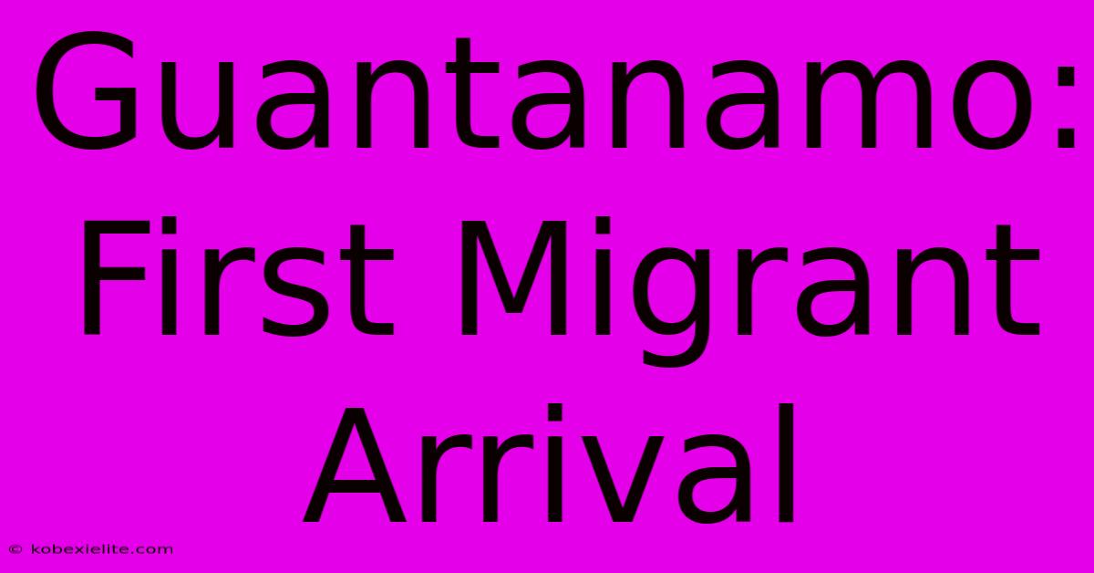 Guantanamo: First Migrant Arrival