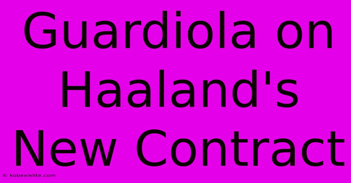 Guardiola On Haaland's New Contract