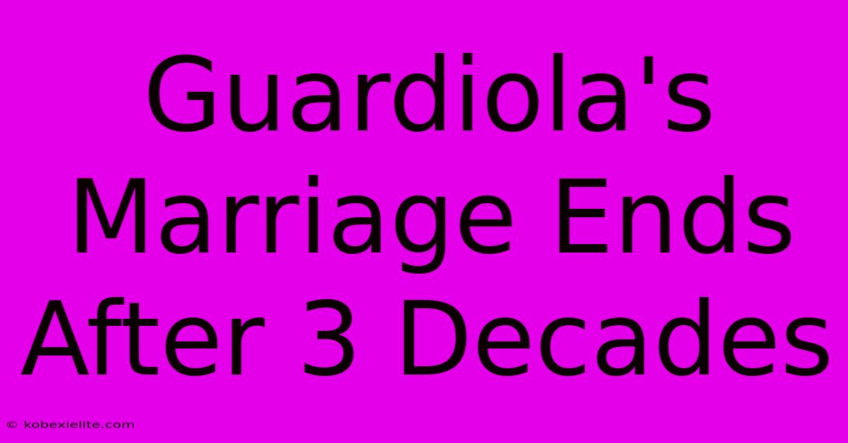 Guardiola's Marriage Ends After 3 Decades