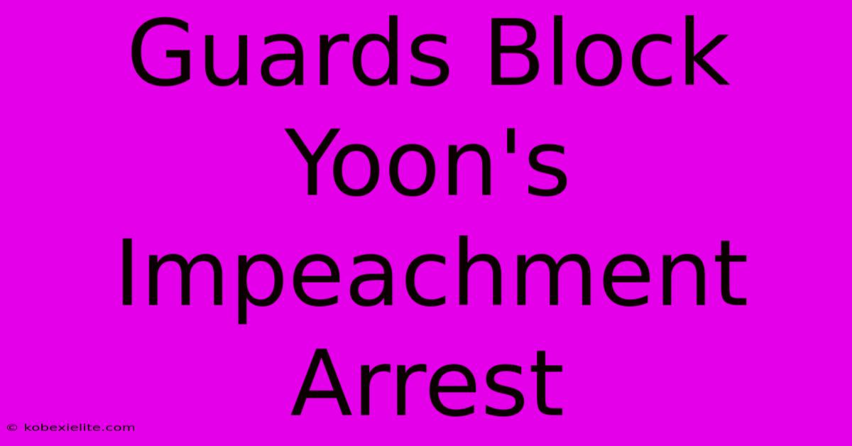 Guards Block Yoon's Impeachment Arrest