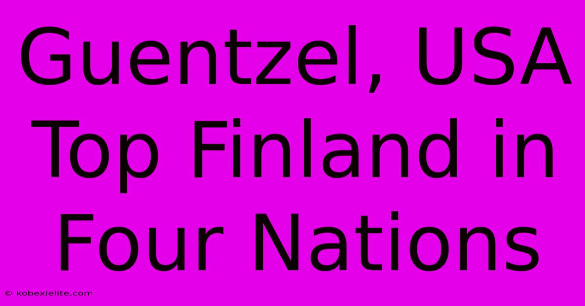 Guentzel, USA Top Finland In Four Nations