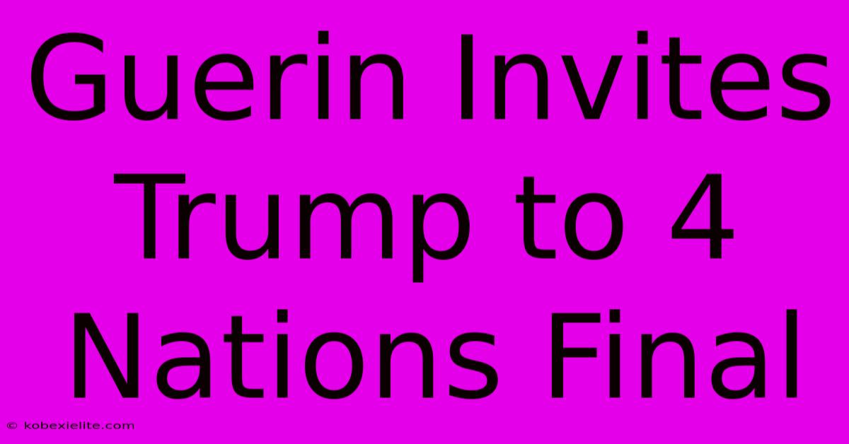 Guerin Invites Trump To 4 Nations Final