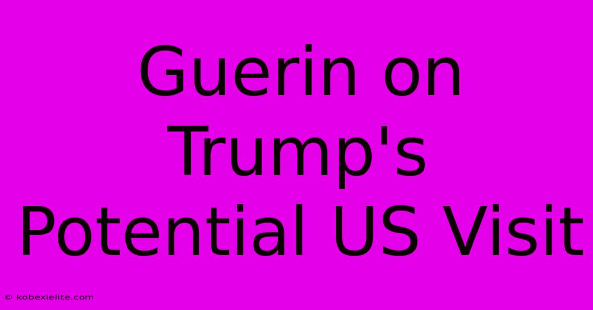 Guerin On Trump's Potential US Visit