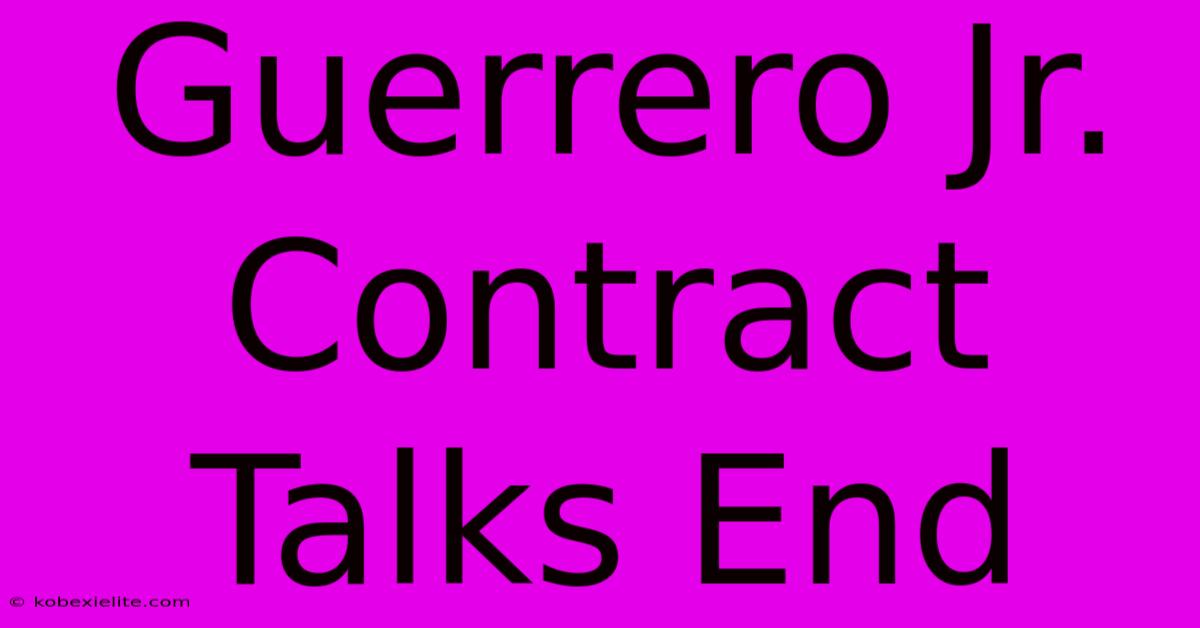 Guerrero Jr. Contract Talks End