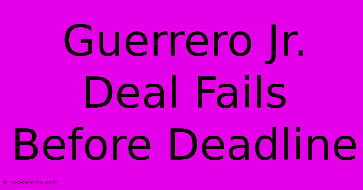 Guerrero Jr. Deal Fails Before Deadline