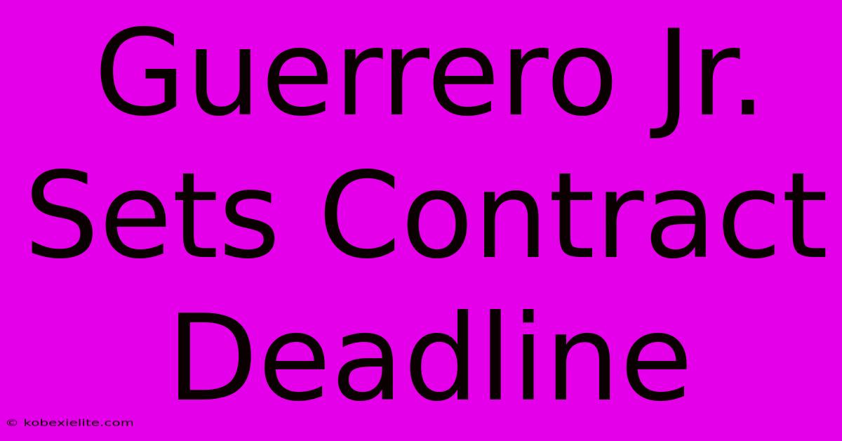 Guerrero Jr. Sets Contract Deadline