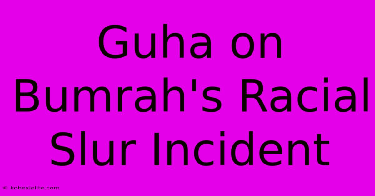 Guha On Bumrah's Racial Slur Incident Guha On Bumrah's Racial Slur Incident