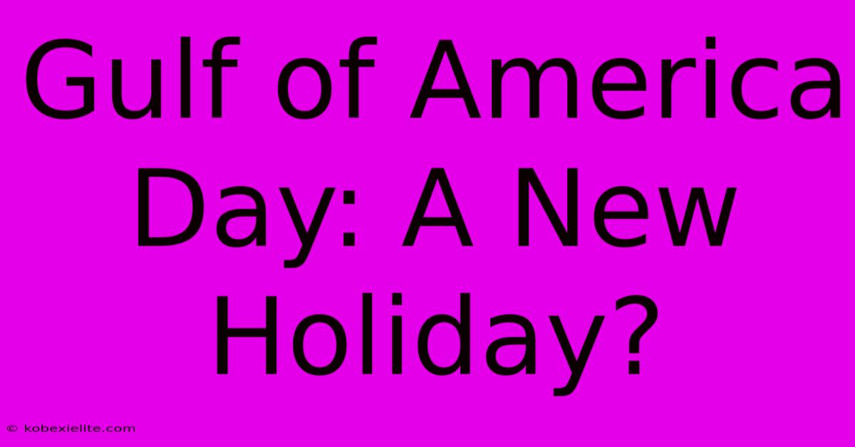 Gulf Of America Day: A New Holiday?