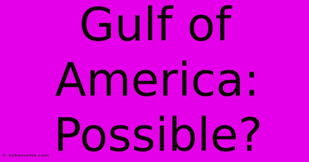 Gulf Of America: Possible?