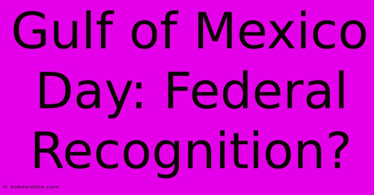 Gulf Of Mexico Day: Federal Recognition?