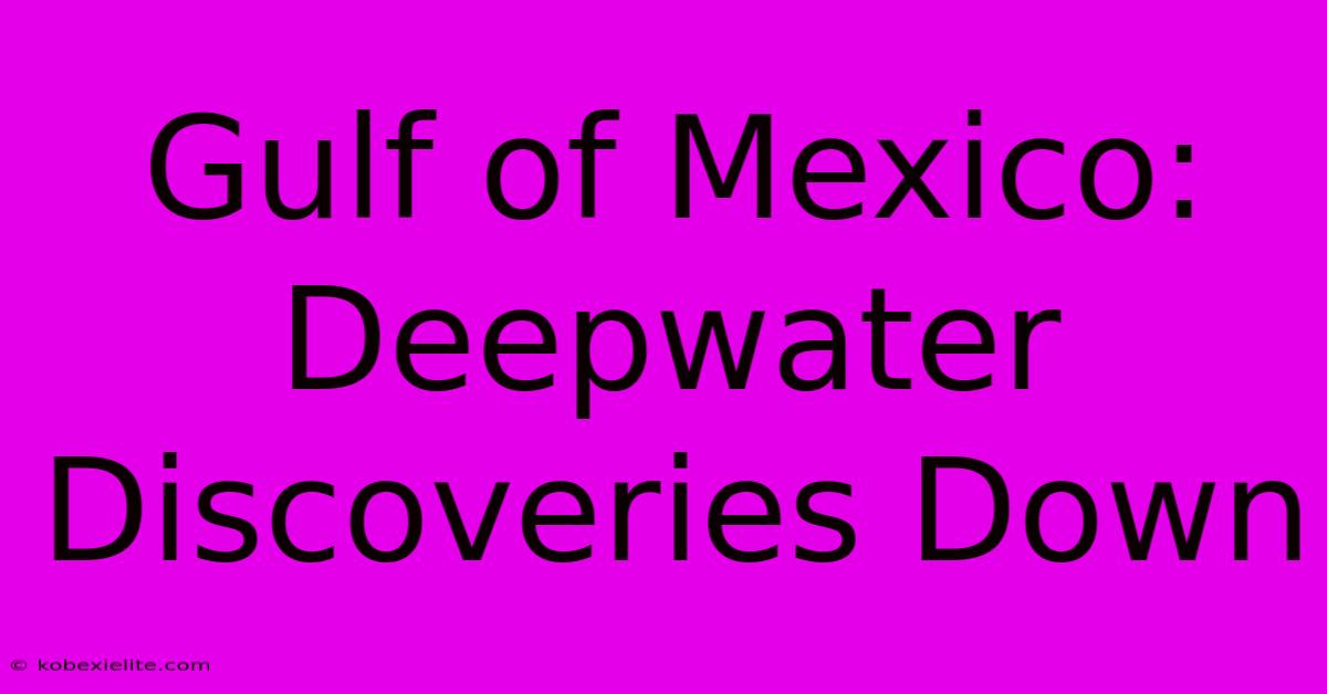 Gulf Of Mexico: Deepwater Discoveries Down