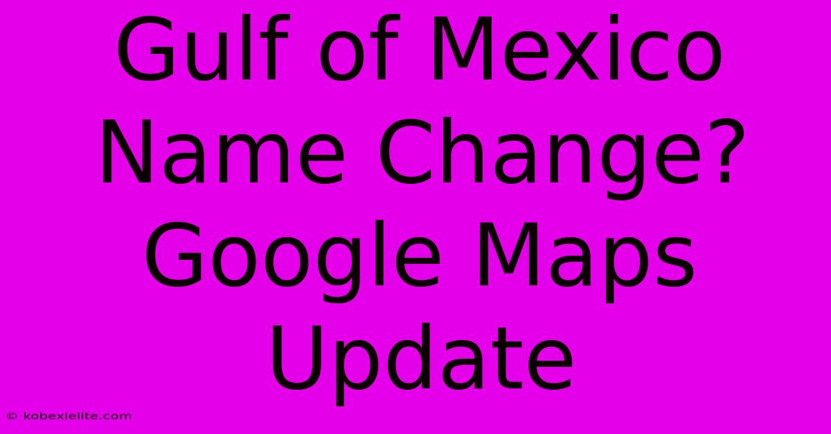 Gulf Of Mexico Name Change? Google Maps Update