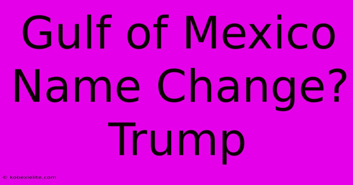 Gulf Of Mexico Name Change? Trump