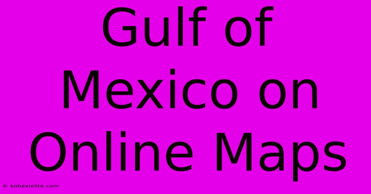 Gulf Of Mexico On Online Maps