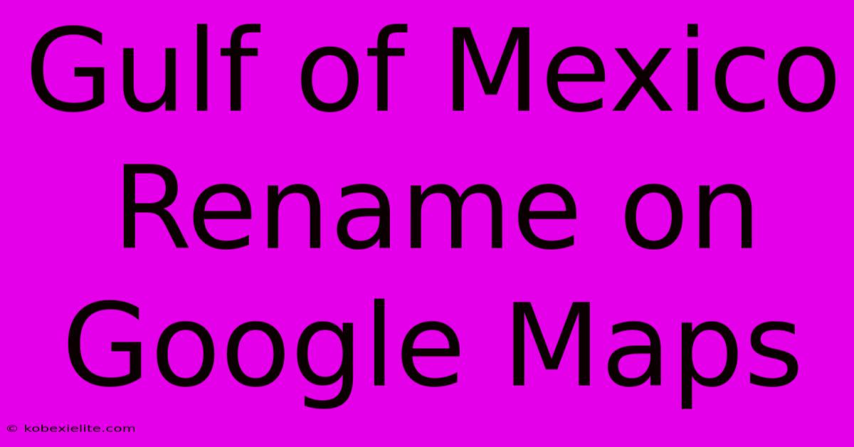 Gulf Of Mexico Rename On Google Maps