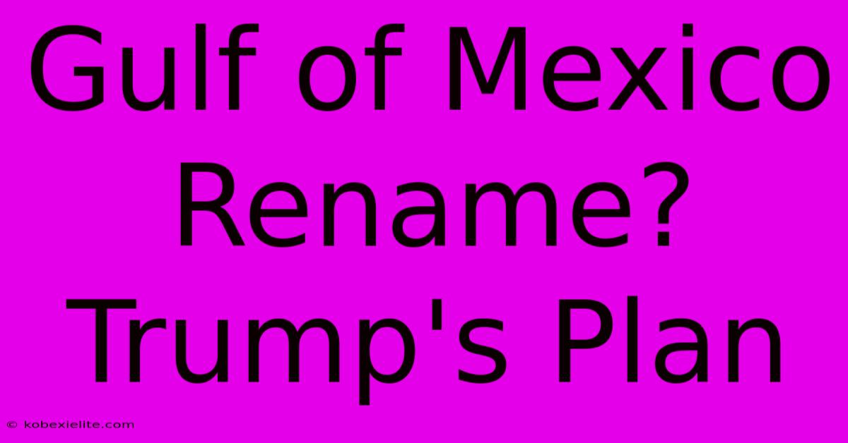 Gulf Of Mexico Rename? Trump's Plan