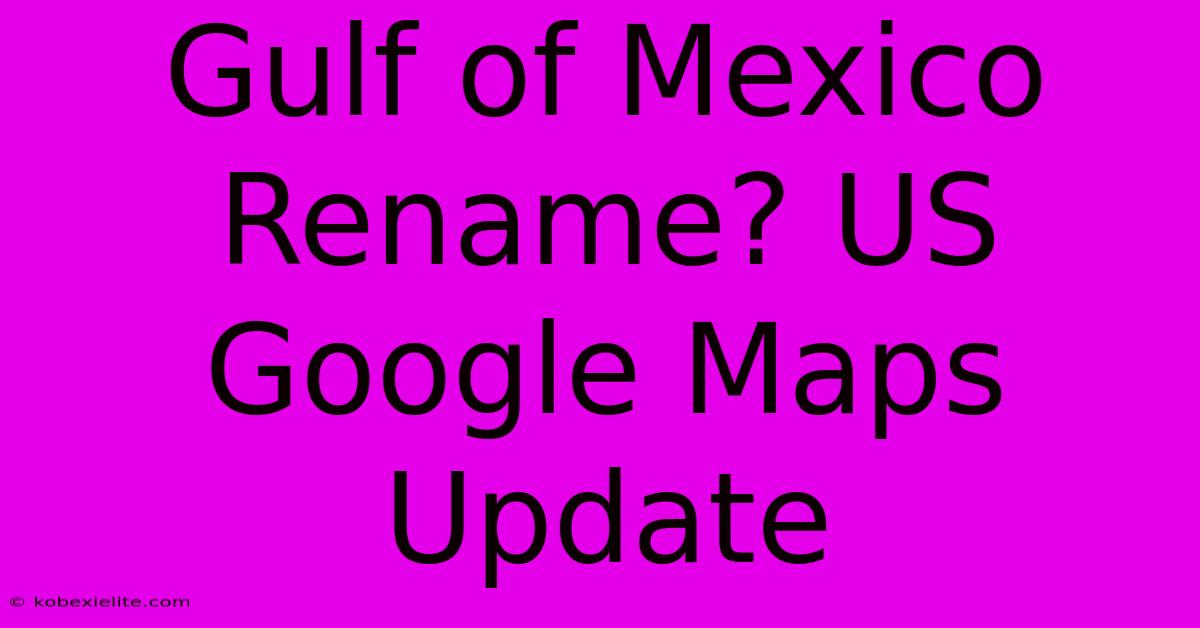 Gulf Of Mexico Rename? US Google Maps Update