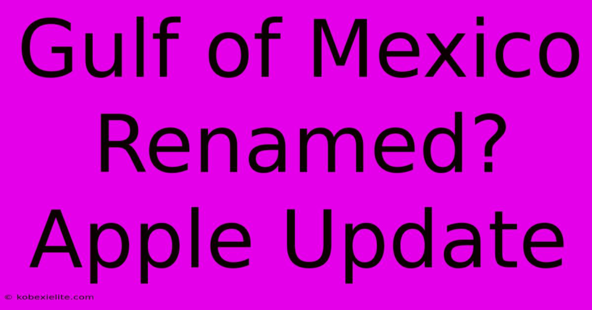 Gulf Of Mexico Renamed? Apple Update