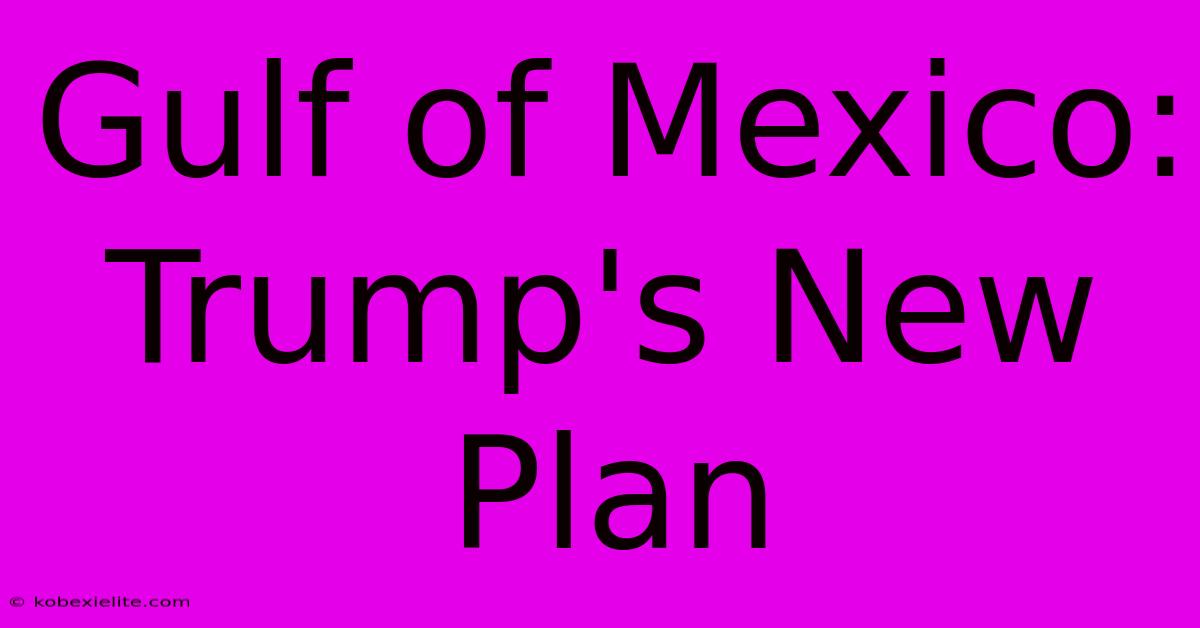 Gulf Of Mexico: Trump's New Plan