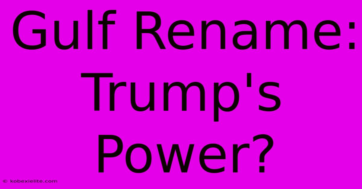 Gulf Rename: Trump's Power?