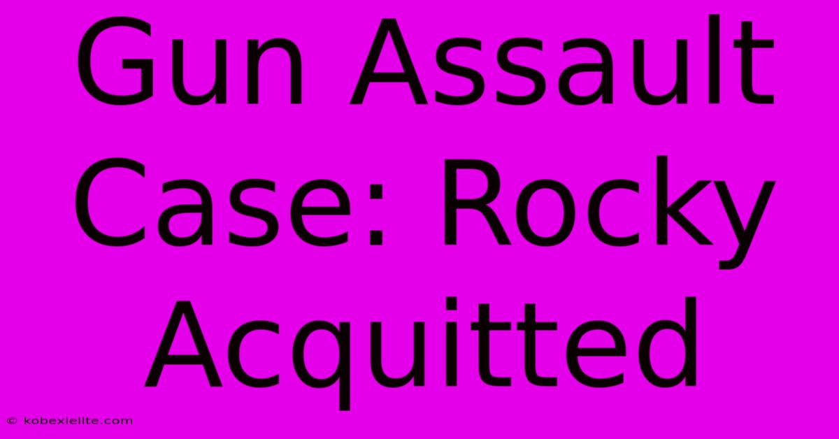 Gun Assault Case: Rocky Acquitted