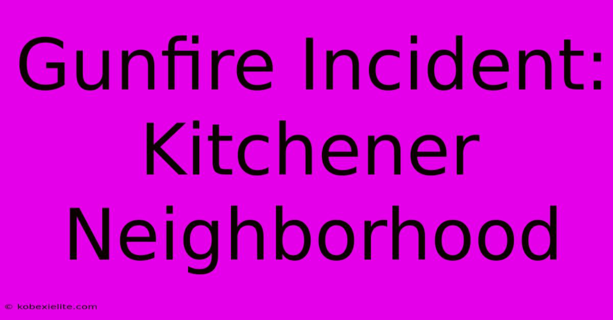 Gunfire Incident: Kitchener Neighborhood