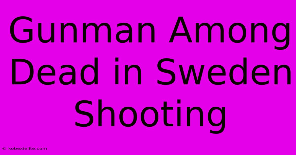 Gunman Among Dead In Sweden Shooting