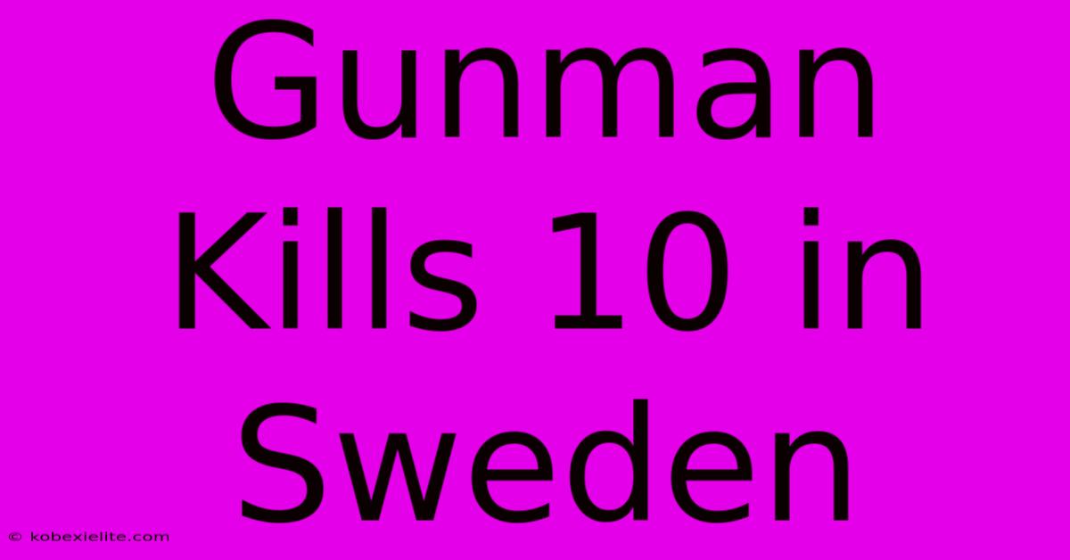 Gunman Kills 10 In Sweden