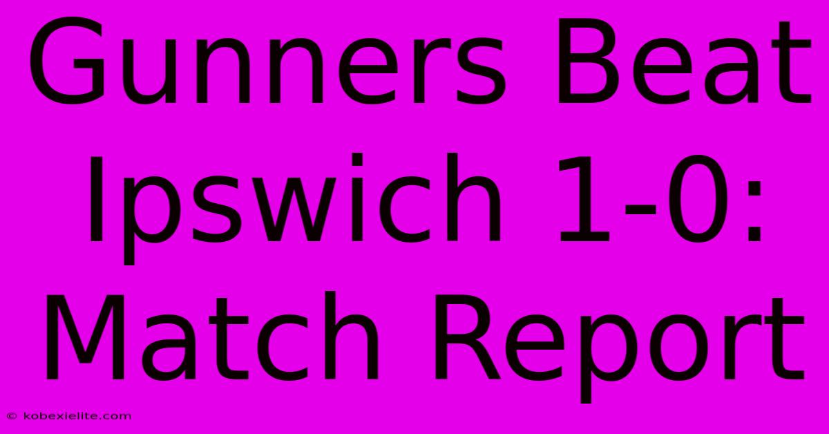 Gunners Beat Ipswich 1-0: Match Report