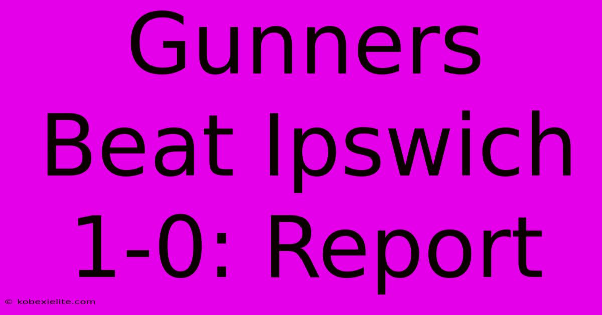 Gunners Beat Ipswich 1-0: Report