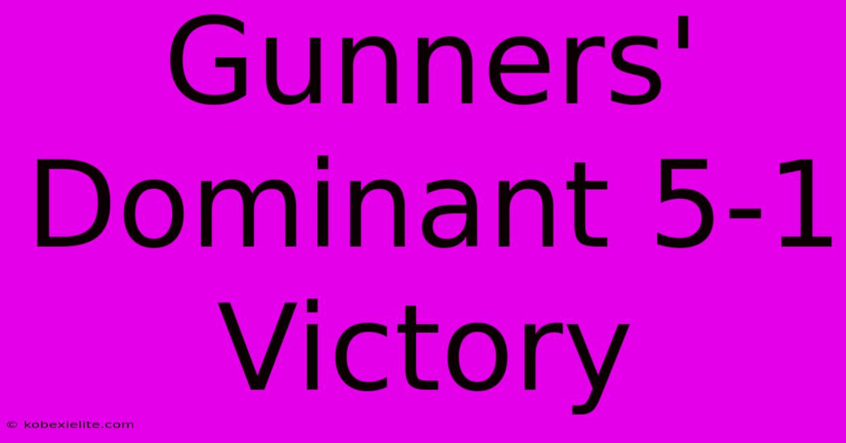 Gunners' Dominant 5-1 Victory