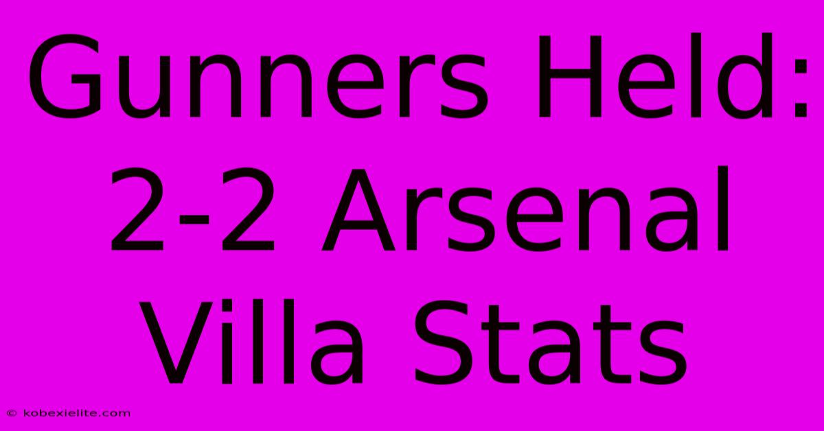 Gunners Held: 2-2 Arsenal Villa Stats