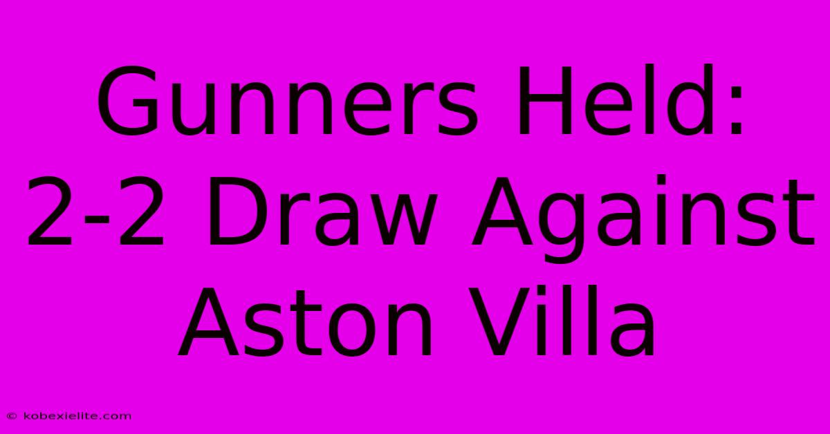 Gunners Held: 2-2 Draw Against Aston Villa