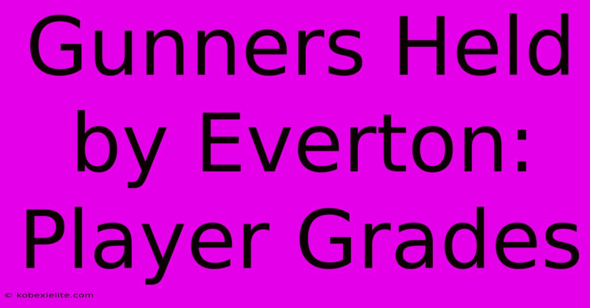 Gunners Held By Everton: Player Grades Gunners Held By Everton: Player Grades