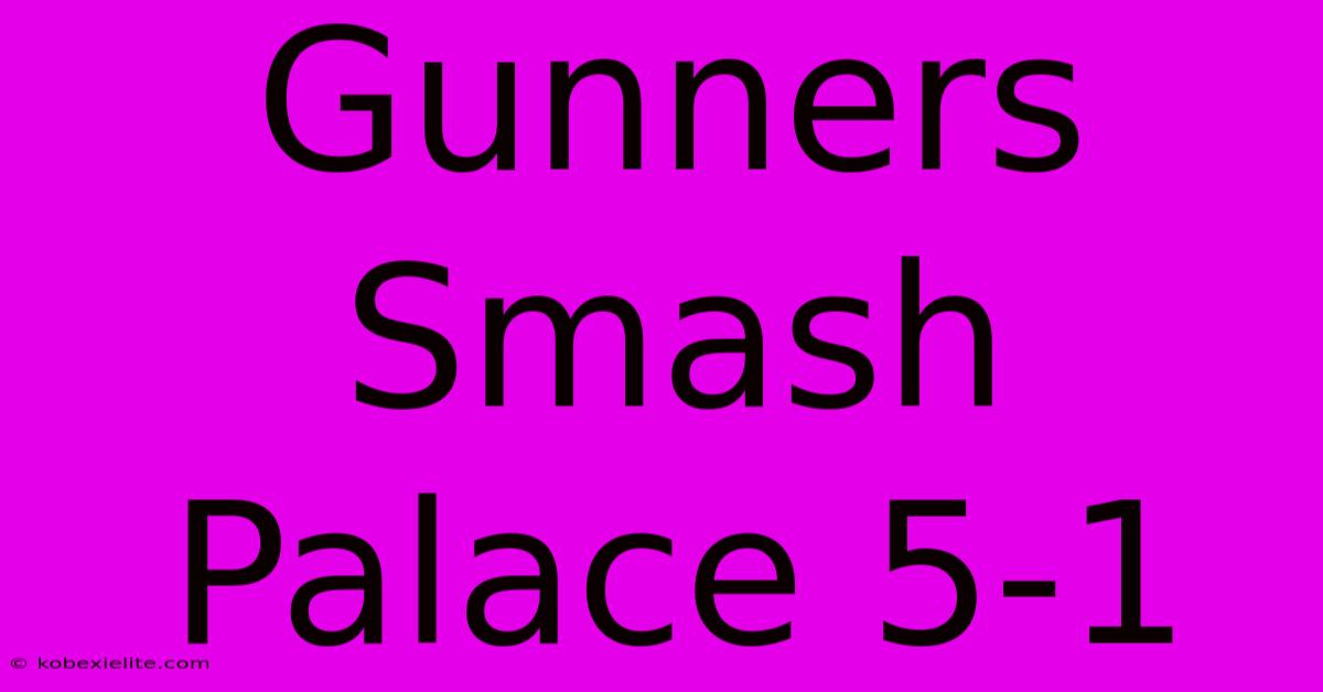 Gunners Smash Palace 5-1