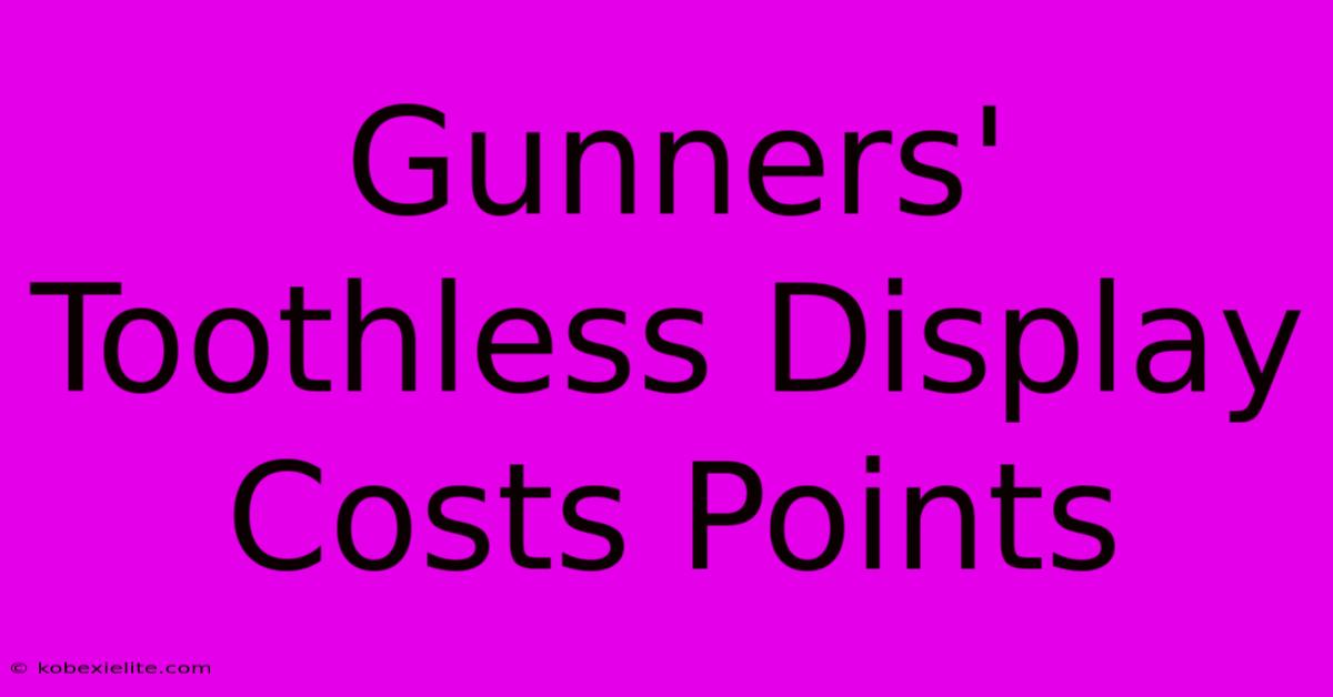 Gunners' Toothless Display Costs Points