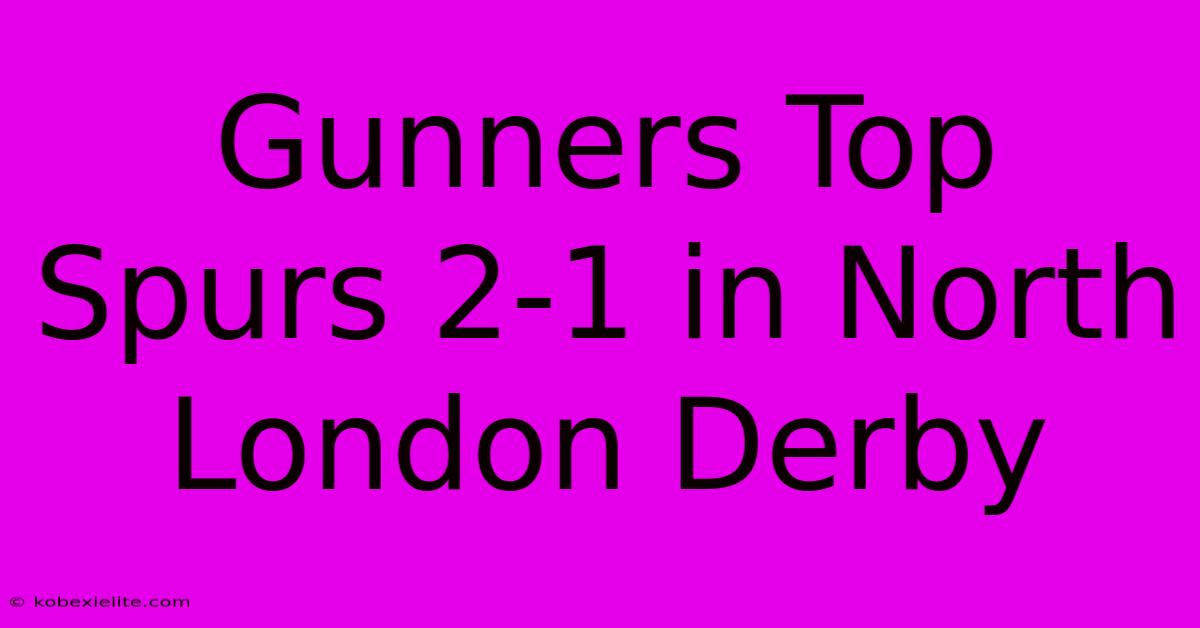 Gunners Top Spurs 2-1 In North London Derby